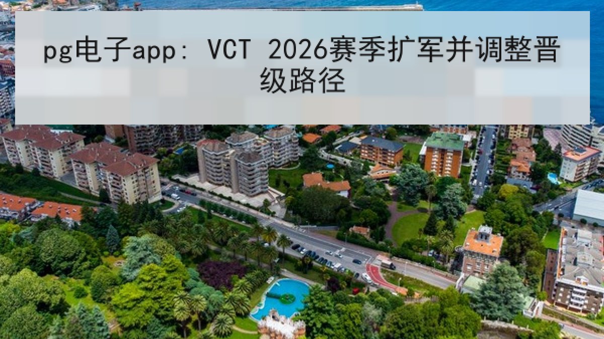 pg电子app: VCT 2026赛季扩军并调整晋级路径 pg电子app: VCT 2026赛季扩军并调整晋级路径