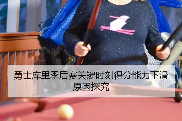 勇士库里季后赛关键时刻得分能力下滑原因探究