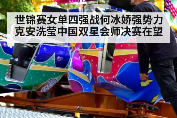 世锦赛女单四强战何冰娇强势力克安洗莹中国双星会师决赛在望